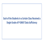 Each of the Students in a Certain Class Received a Single Grade of P GMAT Data Sufficiency